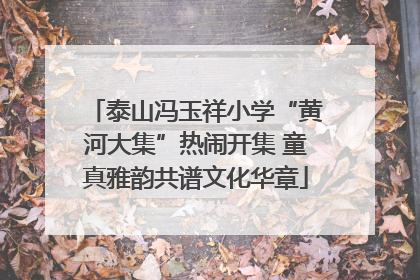 泰山冯玉祥小学“黄河大集”热闹开集 童真雅韵共谱文化华章