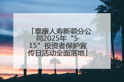 泰康人寿新疆分公司2025年“5·15”投资者保护宣传日活动全面落地