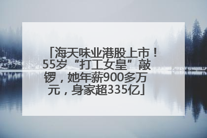 海天味业港股上市！55岁“打工女皇”敲锣，她年薪900多万元，身家超335亿