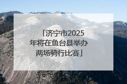济宁市2025年将在鱼台县举办两场骑行比赛
