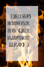 浙江省档案馆将首次发布《浙江抗战档案珍品名单》