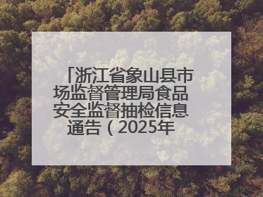 浙江省象山县市场监督管理局食品安全监督抽检信息通告（2025年第3期）