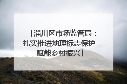 淄川区市场监管局：扎实推进地理标志保护 赋能乡村振兴