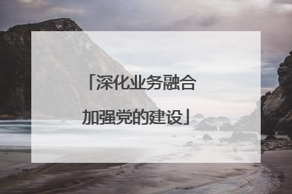 深化业务融合 加强党的建设