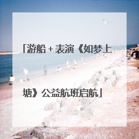 游船＋表演《如梦上塘》公益航班启航