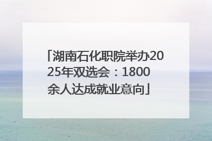 湖南石化职院举办2025年双选会：1800余人达成就业意向