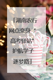 湖南农行网点变身“高考驿站” 护航学子逐梦路