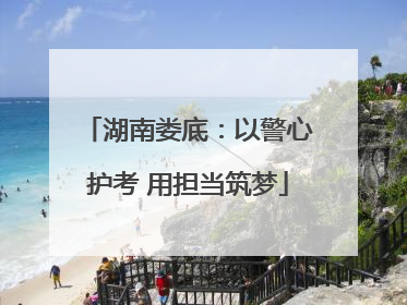 湖南娄底：以警心护考 用担当筑梦