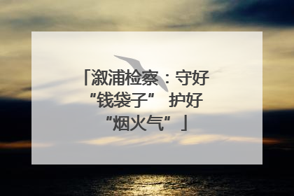 溆浦检察：守好“钱袋子” 护好“烟火气”