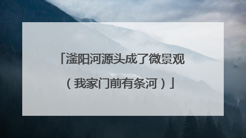 滏阳河源头成了微景观（我家门前有条河）