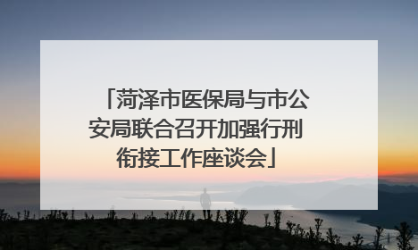 菏泽市医保局与市公安局联合召开加强行刑衔接工作座谈会