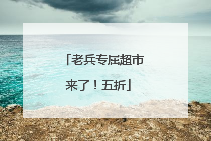 老兵专属超市来了！五折