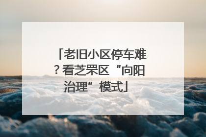 老旧小区停车难？看芝罘区“向阳治理”模式