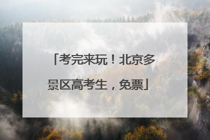 考完来玩！北京多景区高考生，免票