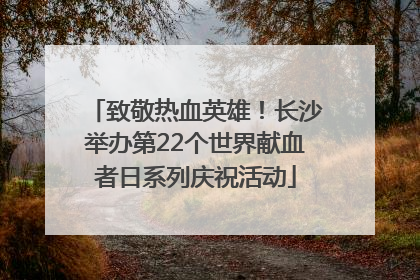 致敬热血英雄！长沙举办第22个世界献血者日系列庆祝活动