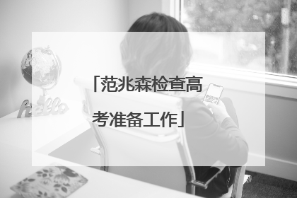 范兆森检查高考准备工作