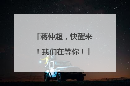 蒋仲超，快醒来！我们在等你！