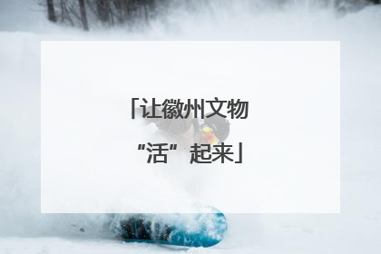 让徽州文物“活”起来