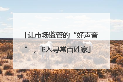让市场监管的“好声音”，飞入寻常百姓家