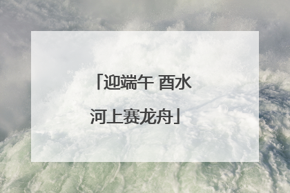 迎端午 酉水河上赛龙舟
