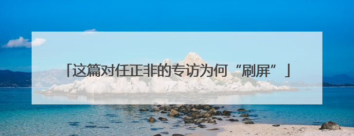 这篇对任正非的专访为何“刷屏”