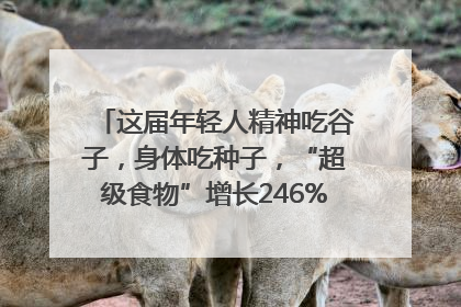 这届年轻人精神吃谷子，身体吃种子，“超级食物”增长246%｜变革618