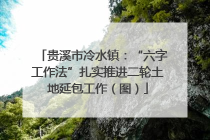 贵溪市冷水镇：“六字工作法”扎实推进二轮土地延包工作（图）