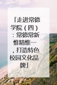 走进常德学院（四）：常德常新 惟精惟一，打造特色校园文化品牌