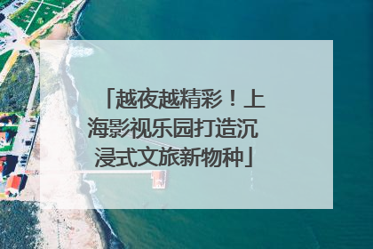 越夜越精彩！上海影视乐园打造沉浸式文旅新物种