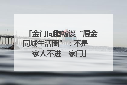 金门同胞畅谈“厦金同城生活圈”：不是一家人不进一家门