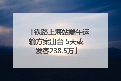 铁路上海站端午运输方案出台 5天或发客238.5万