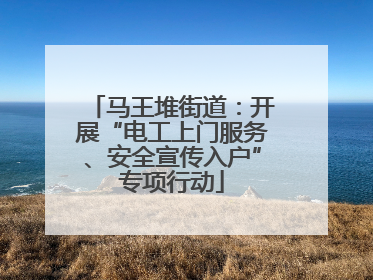 马王堆街道：开展“电工上门服务、安全宣传入户”专项行动