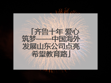 齐鲁十年 爱心筑梦——中国海外发展山东公司点亮希望教育路