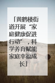 黄鹤楼街道开展“家庭健康促进行动”，科学养育赋能家庭幸福成长