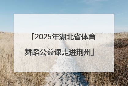 2025年湖北省体育舞蹈公益课走进荆州
