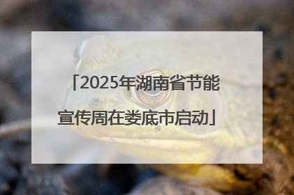 2025年湖南省节能宣传周在娄底市启动