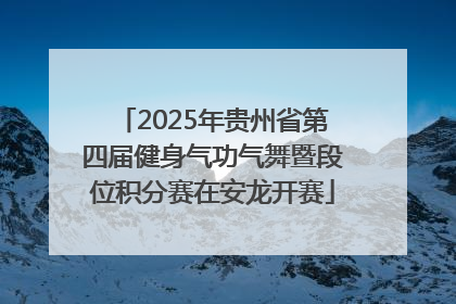 2025年贵州省第四届健身气功气舞暨段位积分赛在安龙开赛