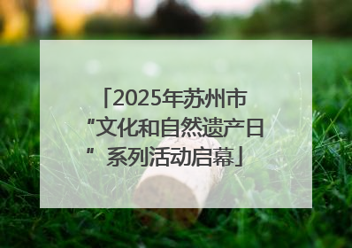 2025年苏州市“文化和自然遗产日”系列活动启幕