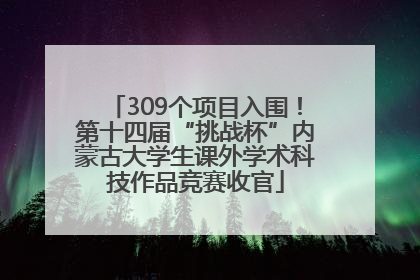 309个项目入围！第十四届“挑战杯”内蒙古大学生课外学术科技作品竞赛收官