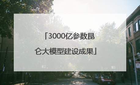 3000亿参数昆仑大模型建设成果