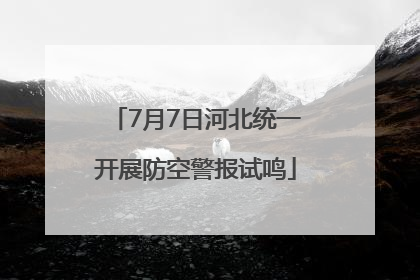7月7日河北统一开展防空警报试鸣