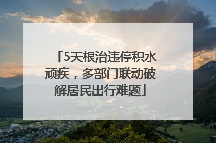5天根治违停积水顽疾，多部门联动破解居民出行难题