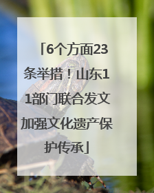 6个方面23条举措！山东11部门联合发文加强文化遗产保护传承