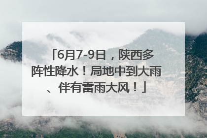 6月7-9日，陕西多阵性降水！局地中到大雨、伴有雷雨大风！
