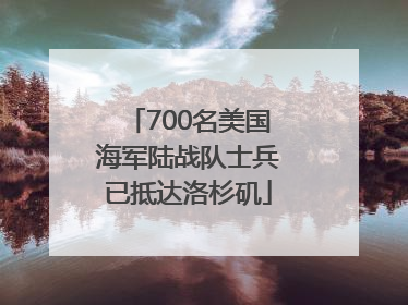 700名美国海军陆战队士兵已抵达洛杉矶