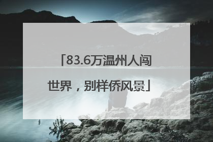 83.6万温州人闯世界，别样侨风景