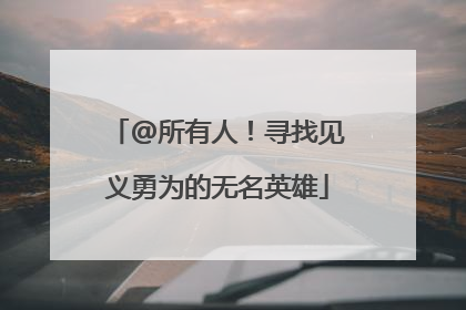 @所有人！寻找见义勇为的无名英雄