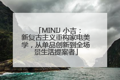 MINIJ 小吉：新复古主义重构家电美学，从单品创新到全场景生活提案者
